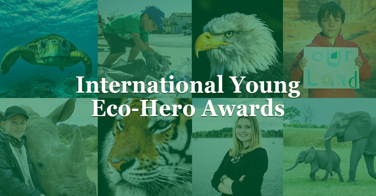 INTERNATIONAL ECO-HERO AWARDS FOR YOUNG ENVIRONMENTALISTS